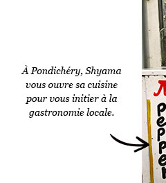 À Pondichéry, Shyama vous ouvre sa cuisine pour vous initier à la gastronomie locale.